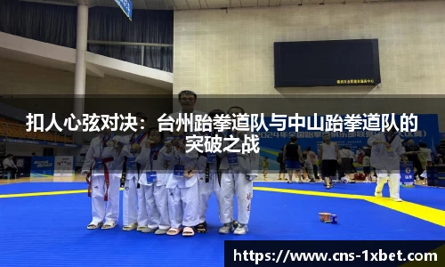 扣人心弦对决：台州跆拳道队与中山跆拳道队的突破之战