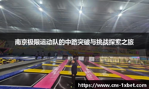 南京极限运动队的中路突破与挑战探索之旅