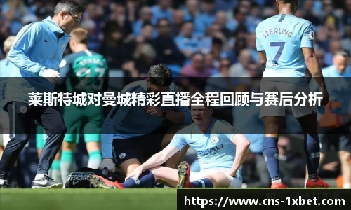 莱斯特城对曼城精彩直播全程回顾与赛后分析